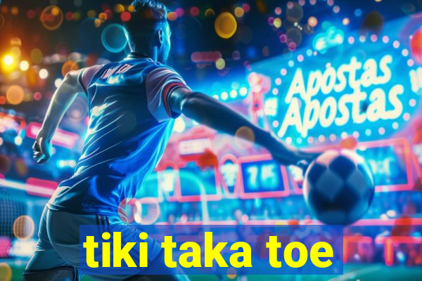 tiki taka toe